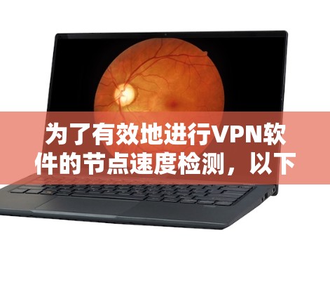 为了有效地进行VPN软件的节点速度检测，以下是一个清晰的步骤指南