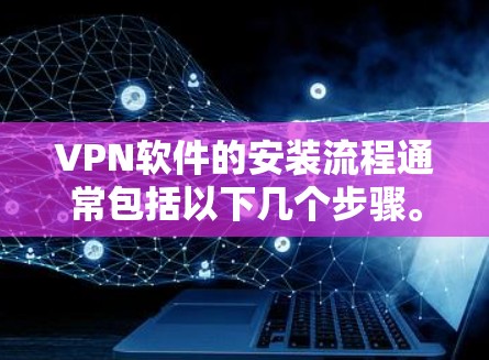 VPN软件的安装流程通常包括以下几个步骤。以下是一般性的指导,具体到不同的软件可能会有所不同,建议根据具体的软件进行调整 VPN软件的安装流程通常包括以下几个步骤。以下是一般性的指导,具体到不同的软件可能会有所不同,建议根据具体的软件进行调整
