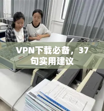 VPN下载必备,37句实用建议 VPN下载必备,37句实用建议