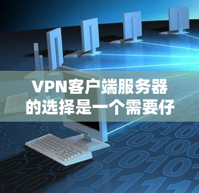 VPN客户端服务器的选择是一个需要仔细考虑的过程,以确保安全、可靠和合适的配置。以下是一些关键考虑因素和建议,帮助你选择适合你的VPN客户端服务器 VPN客户端服务器的选择是一个需要仔细考虑的过程,以确保安全、可靠和合适的配置。以下是一些关键考虑因素和建议,帮助你选择适合你的VPN客户端服务器