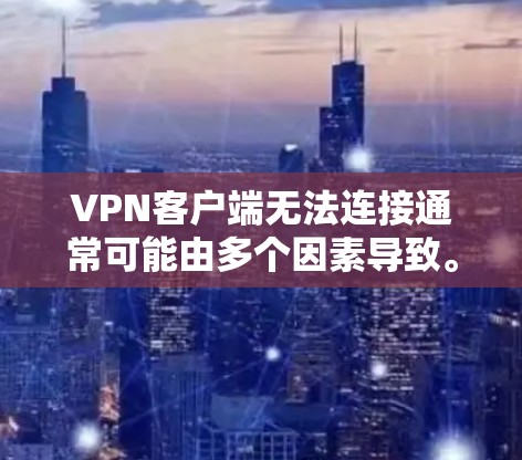 VPN客户端无法连接通常可能由多个因素导致。以下是一些常见问题及解决方法