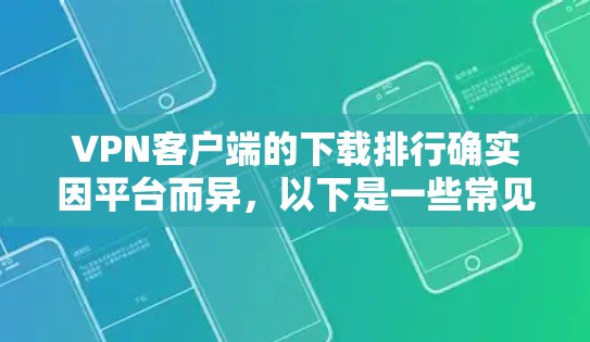 VPN客户端的下载排行确实因平台而异,以下是一些常见的VPN客户端下载排行,供你参考 VPN客户端的下载排行确实因平台而异,以下是一些常见的VPN客户端下载排行,供你参考