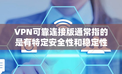 VPN可靠连接版通常指的是有特定安全性和稳定性配置的VPN软件,比如ZTE、Tencent等。以下是一些常见的VPN软件推荐 VPN可靠连接版通常指的是有特定安全性和稳定性配置的VPN软件,比如ZTE、Tencent等。以下是一些常见的VPN软件推荐