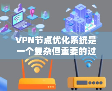VPN节点优化系统是一个复杂但重要的过程,旨在提升VPN的安全性和稳定性。以下是对该系统的详细总结和步骤指南 VPN节点优化系统是一个复杂但重要的过程,旨在提升VPN的安全性和稳定性。以下是对该系统的详细总结和步骤指南