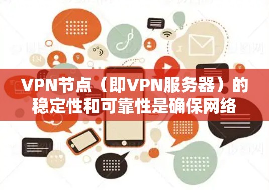 VPN节点（即VPN服务器）的稳定性和可靠性是确保网络安全的重要基础。以下是一些关键点和内容，帮助您更好地理解VPN节点的稳定性及其保障措施