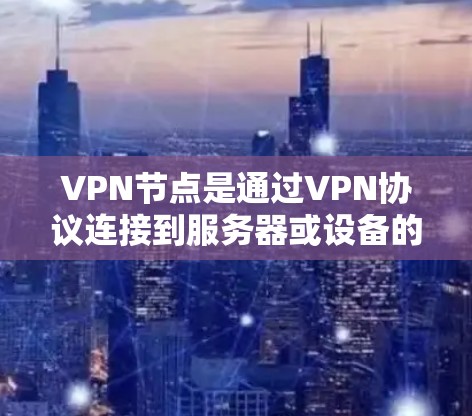 VPN节点是通过VPN协议连接到服务器或设备的节点。收藏VPN节点中的资源，通常是为了获取VPN内容、学习资料或进行其他用途。以下是一些常见的VPN节点收藏工具，以及它们的使用建议