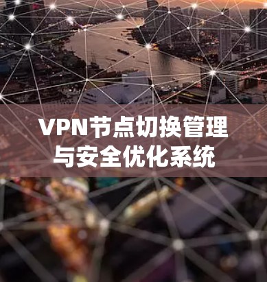 VPN节点切换管理与安全优化系统 VPN节点切换管理与安全优化系统