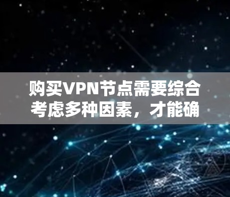 购买VPN节点需要综合考虑多种因素,才能确保服务的稳定和安全性。以下是详细的步骤指南 购买VPN节点需要综合考虑多种因素,才能确保服务的稳定和安全性。以下是详细的步骤指南
