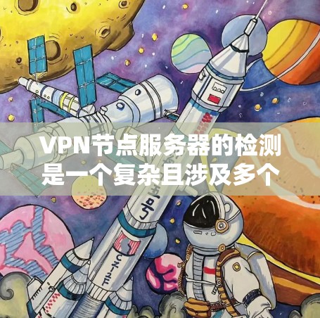 VPN节点服务器的检测是一个复杂且涉及多个技术方面的问题。以下是一些步骤性的建议,帮助你有效地检测VPN节点服务器 VPN节点服务器的检测是一个复杂且涉及多个技术方面的问题。以下是一些步骤性的建议,帮助你有效地检测VPN节点服务器