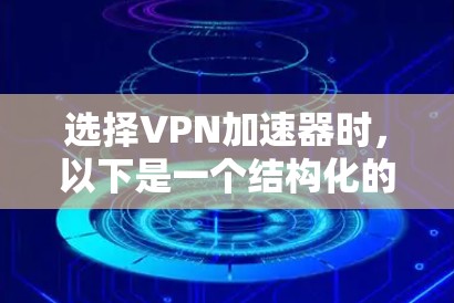 选择VPN加速器时,以下是一个结构化的比较指南,帮助你做出明智的选择 选择VPN加速器时,以下是一个结构化的比较指南,帮助你做出明智的选择
