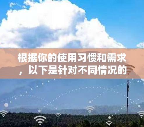 根据你的使用习惯和需求,以下是针对不同情况的推荐 VPN 加速器软件 根据你的使用习惯和需求,以下是针对不同情况的推荐 VPN 加速器软件