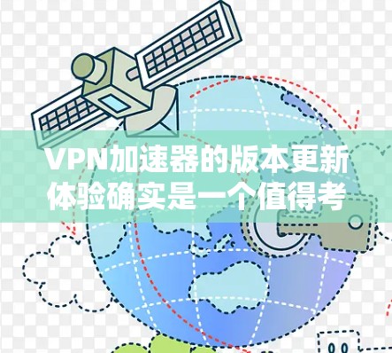 VPN加速器的版本更新体验确实是一个值得考虑的问题,因为加速器的更新频率和性能直接影响用户体验。以下是关于VPN加速器版本更新的一些注意事项和建议 VPN加速器的版本更新体验确实是一个值得考虑的问题,因为加速器的更新频率和性能直接影响用户体验。以下是关于VPN加速器版本更新的一些注意事项和建议