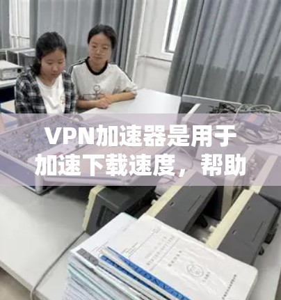 VPN加速器是用于加速下载速度,帮助用户更快地完成下载任务。以下是安装VPN加速器的步骤,供您参考 VPN加速器是用于加速下载速度,帮助用户更快地完成下载任务。以下是安装VPN加速器的步骤,供您参考
