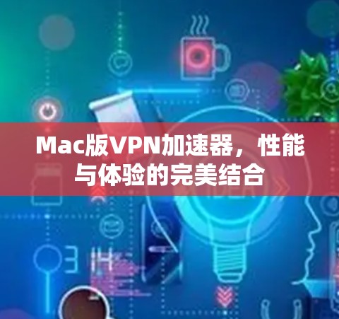 Mac版VPN加速器，性能与体验的完美结合