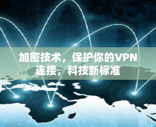 加密技术,保护你的VPN连接,科技新标准 加密技术,保护你的VPN连接,科技新标准