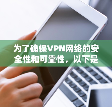 为了确保VPN网络的安全性和可靠性,以下是系统性地整理出的VPN技术中的网络优化方法 为了确保VPN网络的安全性和可靠性,以下是系统性地整理出的VPN技术中的网络优化方法