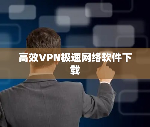 高效VPN极速网络软件下载 高效VPN极速网络软件下载