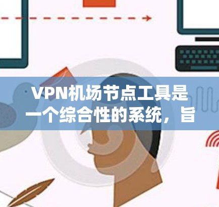 VPN机场节点工具是一个综合性的系统,旨在管理机场网络中的VPN服务器,确保数据的安全和可用性。以下是对该工具的详细介绍 VPN机场节点工具是一个综合性的系统,旨在管理机场网络中的VPN服务器,确保数据的安全和可用性。以下是对该工具的详细介绍
