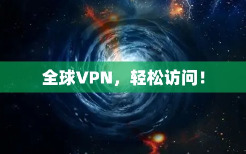 全球VPN,轻松访问! 全球VPN,轻松访问!