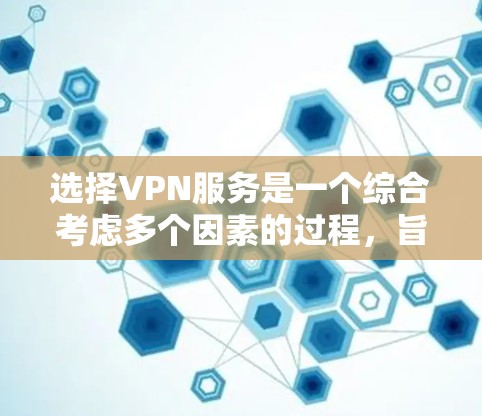 选择VPN服务是一个综合考虑多个因素的过程,旨在确保用户的安全、便捷和舒适。以下是对VPN服务的详细总结 选择VPN服务是一个综合考虑多个因素的过程,旨在确保用户的安全、便捷和舒适。以下是对VPN服务的详细总结