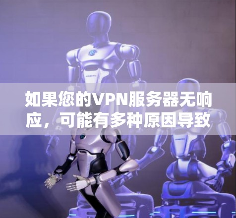 如果您的VPN服务器无响应,可能有多种原因导致。以下是一些常见问题和解决方法 如果您的VPN服务器无响应,可能有多种原因导致。以下是一些常见问题和解决方法