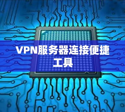 VPN服务器连接便捷工具 VPN服务器连接便捷工具