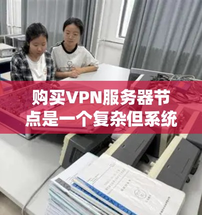 购买VPN服务器节点是一个复杂但系统性的过程,涉及多个方面的理解和实践。以下是一个逐步的解决方案,帮助您理解和实施购买和运营VPN服务器节点的计划 购买VPN服务器节点是一个复杂但系统性的过程,涉及多个方面的理解和实践。以下是一个逐步的解决方案,帮助您理解和实施购买和运营VPN服务器节点的计划