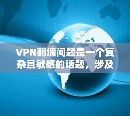 VPN翻墙问题是一个复杂且敏感的话题,涉及网络安全、法律和隐私保护等多个方面。以下是对VPN翻墙问题及解决方案的详细分析 VPN翻墙问题是一个复杂且敏感的话题,涉及网络安全、法律和隐私保护等多个方面。以下是对VPN翻墙问题及解决方案的详细分析