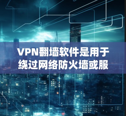 VPN翻墙软件是用于绕过网络防火墙或服务器的软件,以实现用户和IP设备之间的VPN连接。以下是几个常见的VPN翻墙软件 VPN翻墙软件是用于绕过网络防火墙或服务器的软件,以实现用户和IP设备之间的VPN连接。以下是几个常见的VPN翻墙软件