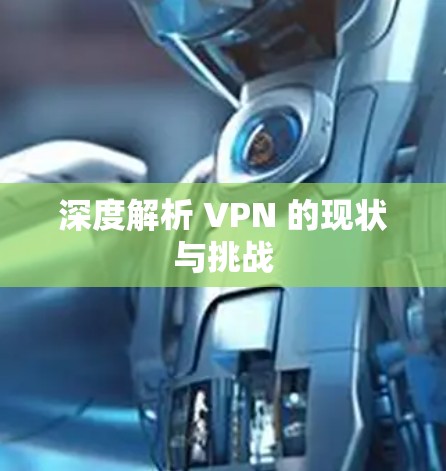 深度解析 VPN 的现状与挑战