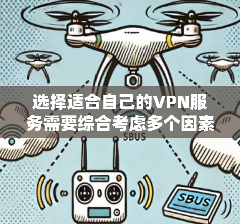 选择适合自己的VPN服务需要综合考虑多个因素，以下是一些实用的建议
