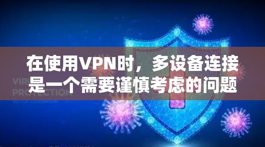 在使用VPN时,多设备连接是一个需要谨慎考虑的问题。以下是详细的解决方案 在使用VPN时,多设备连接是一个需要谨慎考虑的问题。以下是详细的解决方案