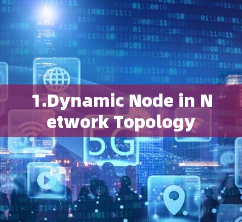 1.Dynamic Node in Network Topology