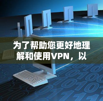 为了帮助您更好地理解和使用VPN,以下是一个分步的指南,涵盖VPN的基本知识、操作步骤和使用注意事项 为了帮助您更好地理解和使用VPN,以下是一个分步的指南,涵盖VPN的基本知识、操作步骤和使用注意事项