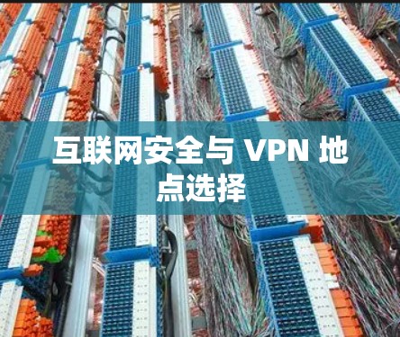 互联网安全与 VPN 地点选择 互联网安全与 VPN 地点选择