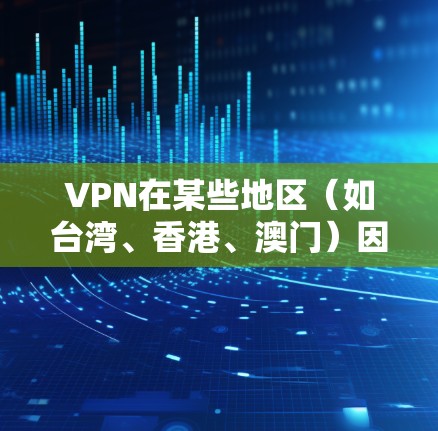 VPN在某些地区(如台湾、香港、澳门)因为法律、技术或经济因素,其连接方案和使用情况与内地不同。以下是对这些地区的VPN连接方案进行的详细分析 VPN在某些地区(如台湾、香港、澳门)因为法律、技术或经济因素,其连接方案和使用情况与内地不同。以下是对这些地区的VPN连接方案进行的详细分析