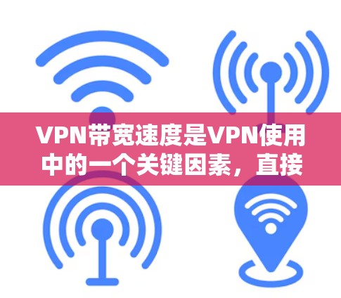 VPN带宽速度是VPN使用中的一个关键因素,直接影响用户使用的体验和设备的稳定性。以下是对带宽速度的详细评测 VPN带宽速度是VPN使用中的一个关键因素,直接影响用户使用的体验和设备的稳定性。以下是对带宽速度的详细评测