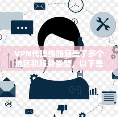 VPN代理线路涵盖了多个地区和服务类型，以下是几种常用的VPN代理线路和推荐方法
