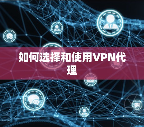 如何选择和使用VPN代理