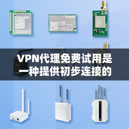 VPN代理免费试用是一种提供初步连接的模式,用户可以测试一下,但需要决定是否继续使用付费服务。以下是对VPN代理免费试用的详细总结 VPN代理免费试用是一种提供初步连接的模式,用户可以测试一下,但需要决定是否继续使用付费服务。以下是对VPN代理免费试用的详细总结