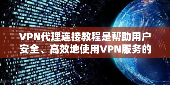 VPN代理连接教程是帮助用户安全、高效地使用VPN服务的指南。以下是详细的VPN代理连接教程,涵盖连接、配置、安全设置和故障解决等内容 VPN代理连接教程是帮助用户安全、高效地使用VPN服务的指南。以下是详细的VPN代理连接教程,涵盖连接、配置、安全设置和故障解决等内容