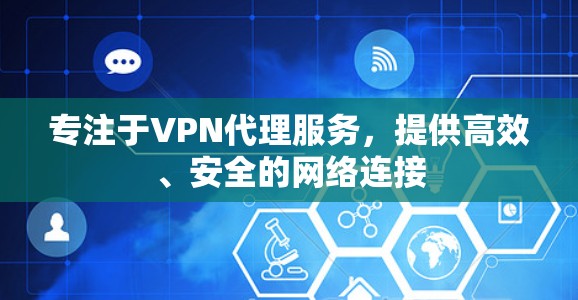 专注于VPN代理服务,提供高效、安全的网络连接 专注于VPN代理服务,提供高效、安全的网络连接