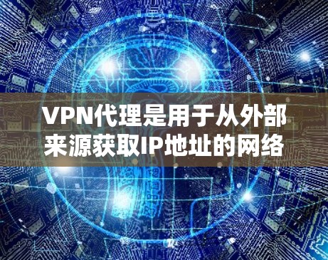 VPN代理是用于从外部来源获取IP地址的网络服务。这些代理通常通过协议(如IPsec、UPnP等)来提供 secure 和可靠的信息传输。以下是关于VPN代理IP列表的一些关键点和建议 VPN代理是用于从外部来源获取IP地址的网络服务。这些代理通常通过协议(如IPsec、UPnP等)来提供 secure 和可靠的信息传输。以下是关于VPN代理IP列表的一些关键点和建议