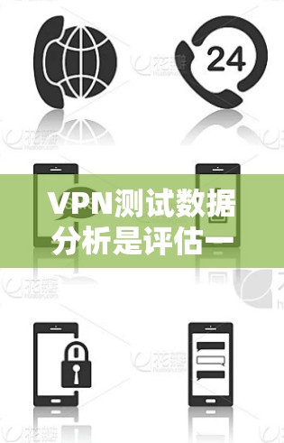 VPN测试数据分析是评估一个网站或服务是否为VPNhosted的内容，通常涉及多方面的数据收集和分析。以下是一个详细的分步骤指南