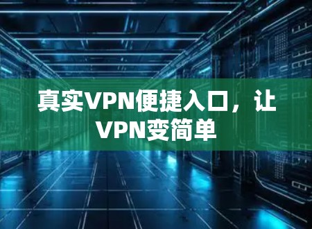 真实VPN便捷入口,让VPN变简单 真实VPN便捷入口,让VPN变简单