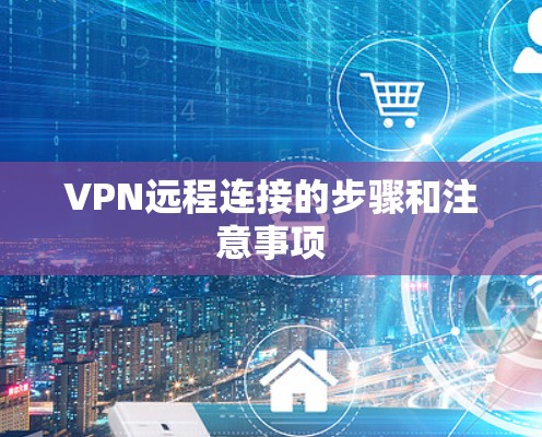 VPN远程连接的步骤和注意事项 VPN远程连接的步骤和注意事项