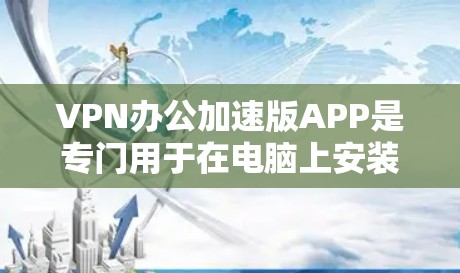 VPN办公加速版APP是专门用于在电脑上安装VPN工具并进行网络连接的加速版软件,通常包括加密、安全和性能优化功能,帮助用户更高效地进行VPN办公 VPN办公加速版APP是专门用于在电脑上安装VPN工具并进行网络连接的加速版软件,通常包括加密、安全和性能优化功能,帮助用户更高效地进行VPN办公