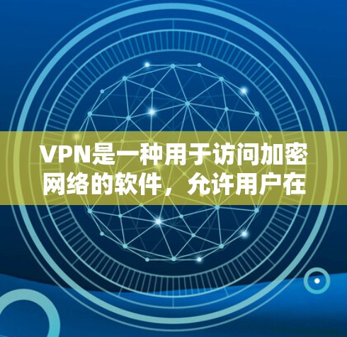 VPN是一种用于访问加密网络的软件,允许用户在不直接访问目标网站的情况下,通过网络设备连接到目标网站。以下是使用VPN的详细步骤 VPN是一种用于访问加密网络的软件,允许用户在不直接访问目标网站的情况下,通过网络设备连接到目标网站。以下是使用VPN的详细步骤
