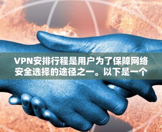 VPN安排行程是用户为了保障网络安全选择的途径之一。以下是一个全面的VPN安排行程排行榜,供您参考 VPN安排行程是用户为了保障网络安全选择的途径之一。以下是一个全面的VPN安排行程排行榜,供您参考