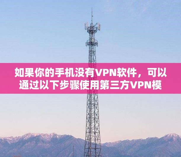 如果你的手机没有VPN软件，可以通过以下步骤使用第三方VPN模拟器来实现VPN连接